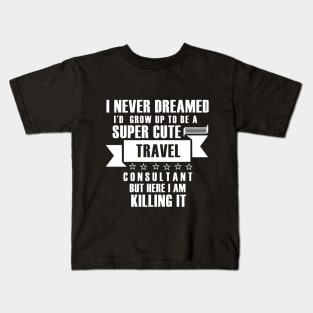 I Never Dreamed i'd gorw up to be a super cute travel consultant but here im killing it shirt Kids T-Shirt